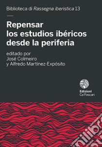 Repensar los estudios ibéricos desde la periferia libro di Colmeiro J. (cur.); Martínez-Expósito A. (cur.)