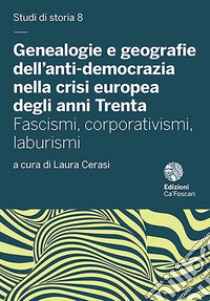 Genealogie e geografie dell'anti-democrazia nella crisi europea degli anni Trenta. Fascismi, corporativismi, laburismi libro di Cerasi L. (cur.)