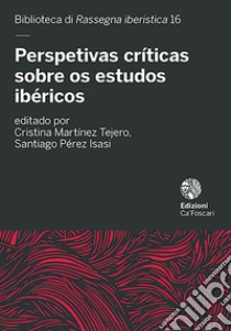 Perspetivas críticas sobre os estudos ibéricos libro di Martínez Tejero C. (cur.); Pérez Isasi S. (cur.)