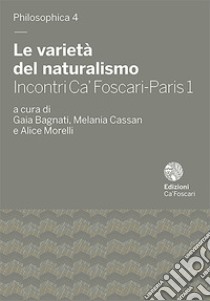 Le varietà del naturalismo. Incontri Ca' Foscari-Paris 1 libro di Bagnati G. (cur.); Cassan M. (cur.); Morelli A. (cur.)