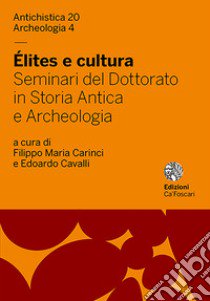 Élites e cultura. Seminari del Dottorato in Storia Antica e Archeologia. Ediz. italiana e inglese libro di Carinci Filippo Maria; Cavalli Edoardo