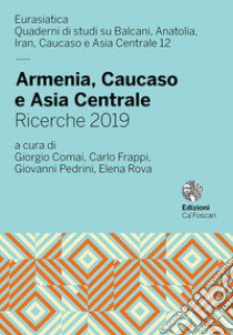 Armenia, Caucaso e Asia Centrale. Ricerche 2019 libro di Comai G. (cur.); Frappi C. (cur.); Pedrini G. (cur.)