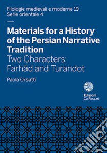 Materials for a history of the persian narrative tradition. Two characters: Farhad and Turandot libro di Orsatti Paola