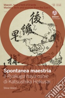 Spontanea maestria. Il «Ryakuga haya oshie» di Katsushika Hokusai. Ediz. italiana e giapponese libro di Vesco Silvia