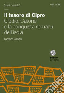 Il tesoro di Cipro. Clodio, Catone e la conquista romana dell'isola libro di Calvelli Lorenzo