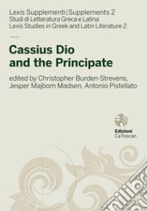 Cassius Dio and the Principate libro di Burden-Strevens C. (cur.); Madsen J. M. (cur.); Pistellato A. (cur.)