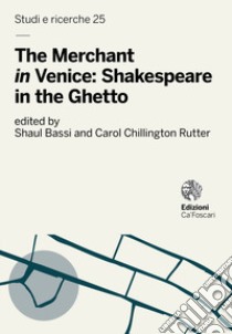 The Merchant «in» Venice: Shakespeare in the Ghetto libro di Bassi S. (cur.); Chillington Rutter C. (cur.)