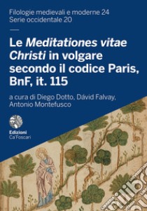 Le Meditationes Vitae Christi in volgare secondo il codice Paris, BnF, it. 115. Edizione, commentario e riproduzione del corredo iconografico libro di Dotto D. (cur.); Falvay D. (cur.); Montefusco A. (cur.)