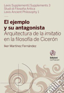 El ejemplo y su antagonista. Arquitectura de la imitatio en la filosofía de Cicerón libro di Martínez Fernández Iker