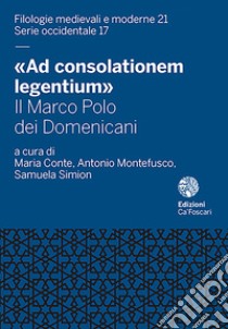 «Ad consolationem legentium». Il Marco Polo dei Domenicani libro di Montefusco A. (cur.); Conte M. (cur.); Simion S. (cur.)