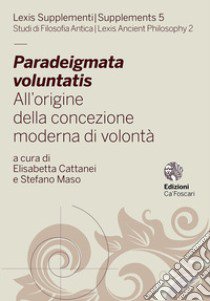 Paradeigmata voluntatis. All'origine della concezione moderna di volontà. Ediz. multilingue libro di Cattanei E. (cur.); Maso S. (cur.)