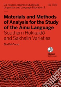 Materials and methods of analysis for the study of the Ainu language. Southern Hokkaidô and Sakhalin varieties libro di Dal Corso Elia