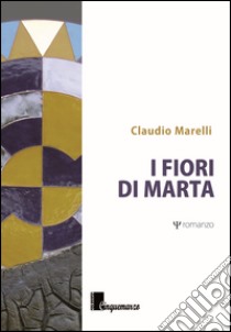 I fiori di Marta libro di Marelli Claudio