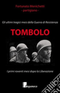 Tombolo. Gli ultimi tragici mesi della guerra di Resistenza libro di Menichetti Fortunato