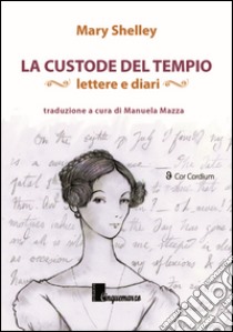 La custode del tempio. Lettere e diari libro di Shelley Mary