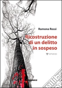 Ricostruzione di un delitto in sospeso libro di Rossi Ramona