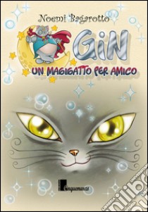 Gin un magigatto per amico. Con gadget libro di Bagarotto Noemi