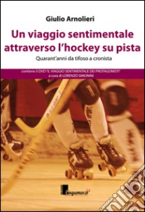 Un viaggio sentimentale attraverso l'hockey su pista. Con DVD libro di Arnolieri Giulio