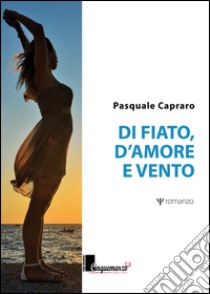 Di fiato; d'amore e vento libro di Capraro Pasquale