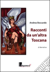 Racconti da un'altra Toscana libro di Boccardo Andrea