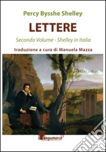 Lettere. Shelley in Italia. Vol. 2 libro di Shelley Percy Bysshe