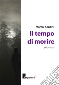 Il tempo di morire libro di Santini Marco