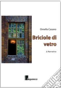 Briciole di vetro libro di Casano Ornella