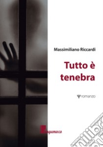 Tutto è tenebra libro di Riccardi Massimiliano