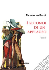 I secondi di un applauso libro di Bruni Alessandro