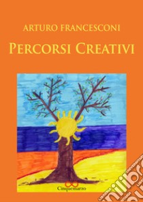 Percorsi creativi libro di Francesconi Arturo