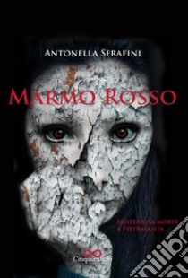 Marmo Rosso. Misteriosa morte a Pietrasanta libro di Serafini Antonella