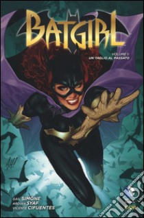 Un taglio al passato. Batgirl. Vol. 1 libro di Simone Gail; Syaf Ardian; Cifuentes Vincente