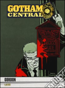 Gordon. Gotham central. Vol. 11 libro di O'Neil Dennis; Giordano Dick; Janson Klaus