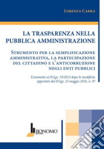 La trasparenza nella pubblica amministrazione. Strumento per la semplificazione amministrativa, la partecipazione del cittadino e l'anticorruzione negli enti pubblici libro di Carra Lorenza