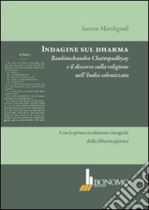 «Indagine sul dharma». Bankimchandra Chattopadhyay e il discorso sulla religione dell'India colonizzata libro di Marchignoli Saverio