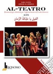 Al-teatro. Drammaturgie didattiche per l'apprendimento dell'arabo letterario. Ediz. araba e italiana. Vol. 2: Al-Fil libro di Nanni Sara; Al-Addous Ahmad