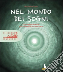 Nel mondo dei sogni. Un suggerimento per insegnare a scrivere libro di Araldi Michele