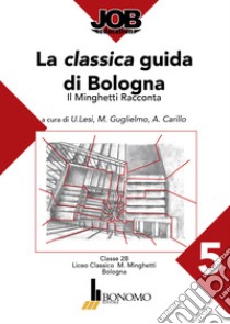 La classica guida di Bologna. Il Minghetti racconta libro di Lesi U. (cur.); Carillo A. (cur.); Guglielmo M. (cur.)