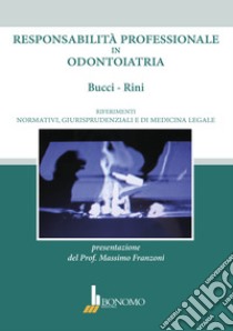 Responsabilità professionale in odontoiatria. Riferimenti normativi, giurisprudenziali e di medicina legale libro di Bucci Marco Brady; Rini Maria Sofia