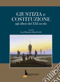 Giustizia e costituzione agli albori del XXI secolo. Ediz. italiana e inglese libro di Mezzetti L. (cur.); Ferioli E. (cur.)