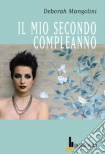 Il mio secondo compleanno libro di Mangolini Deborah; Caini T. (cur.)