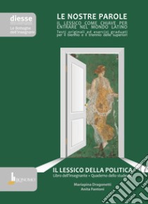 Lessico della politica. Le nostre parole. Libro dell'insegnante + quaderno dello studente. Per le Scuole superiori (Il) libro di Dragonetti Mariapina; Fantoni Anita