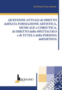 Questioni attuali di diritto dell'alta formazione artistica, musicale e coreutica, di diritto dello spettacolo e di tutela della persona dell'artista libro di Salamone Antonio