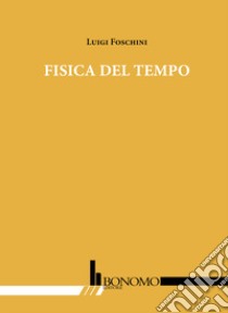 Fisica del tempo libro di Foschini Luigi