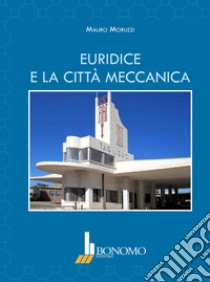 Euridice e la città meccanica libro di Moruzzi Mauro