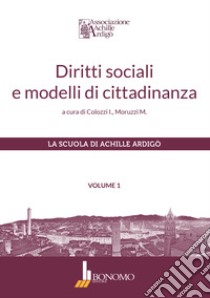 Diritti sociali e modelli di cittadinanza. Vol. 1 libro di Colozzi I. (cur.); Moruzzi M. (cur.)