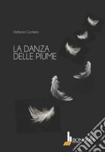 La danza delle piume libro di Contiero Stefania