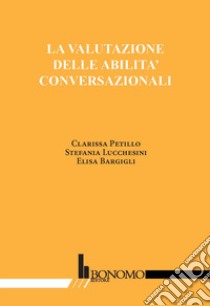 La valutazione delle abilità coversazionali libro di Petillo Clarissa; Lucchesini Stefania; Bargigli Elisa