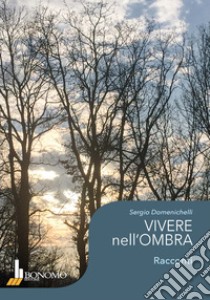 Vivere nell'ombra libro di Domenichelli Sergio