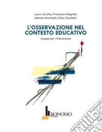 L'osservazione nel contesto educativo. Mappe per l'educazione libro di Zavatta Laura; Negretti Francesca; Martinelli Stefano